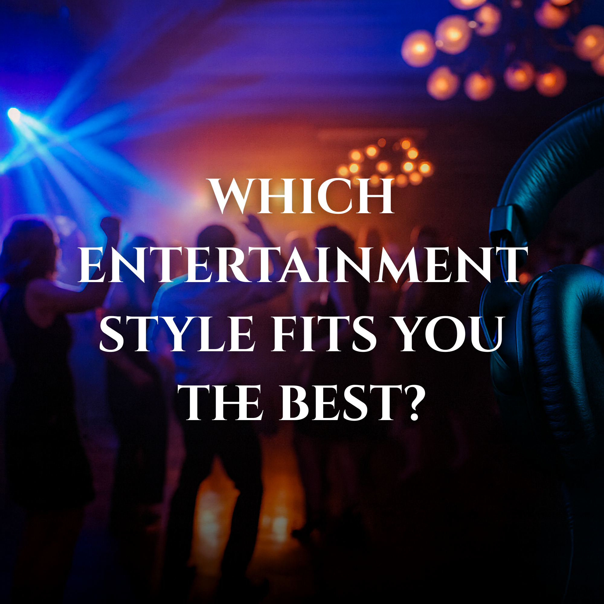 Party guests dancing under colorful lights with headphones in the foreground and text overlay that reads “Which Entertainment Style Fits You the Best?
